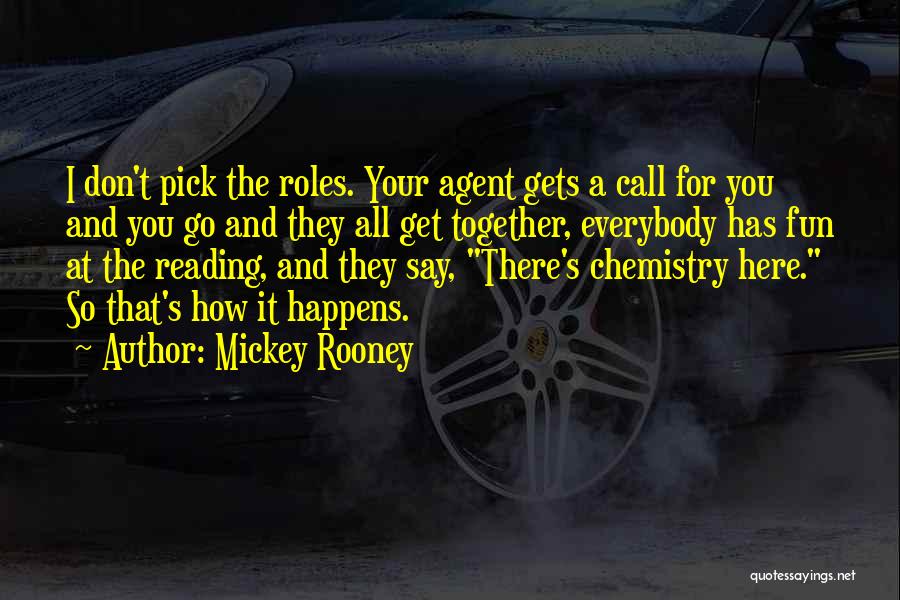 Mickey Rooney Quotes: I Don't Pick The Roles. Your Agent Gets A Call For You And You Go And They All Get Together,