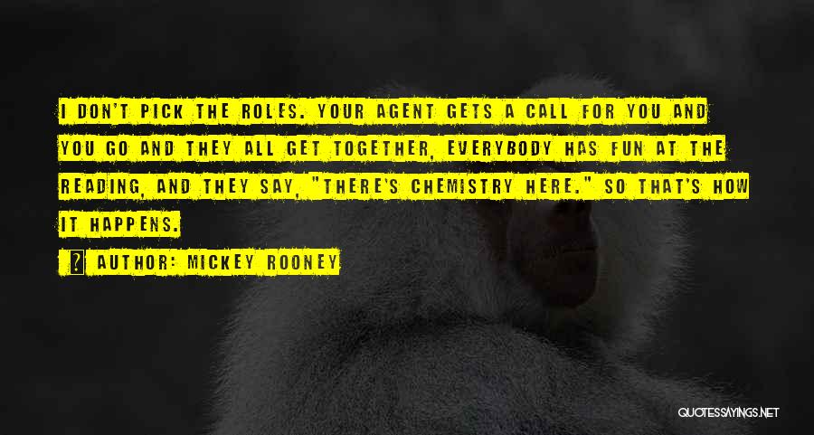 Mickey Rooney Quotes: I Don't Pick The Roles. Your Agent Gets A Call For You And You Go And They All Get Together,