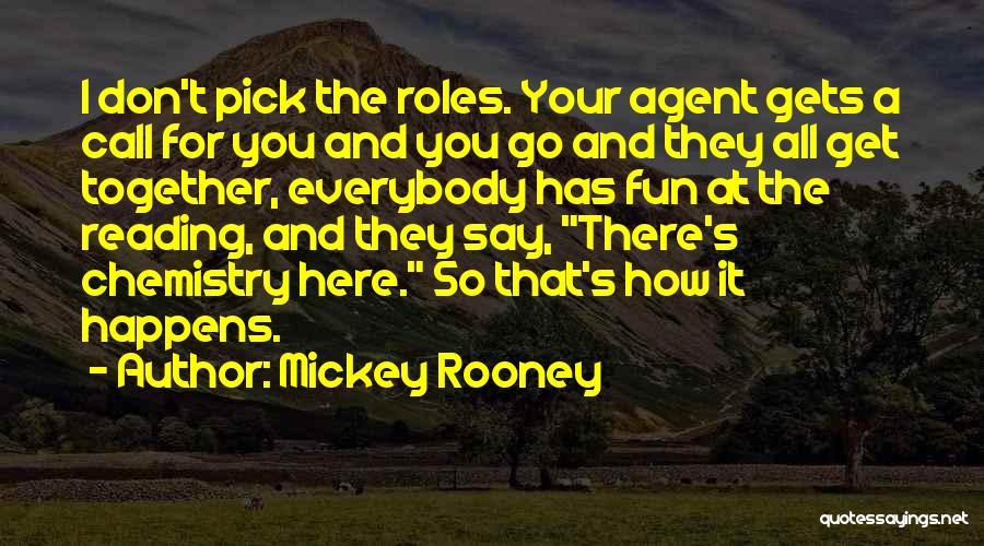 Mickey Rooney Quotes: I Don't Pick The Roles. Your Agent Gets A Call For You And You Go And They All Get Together,