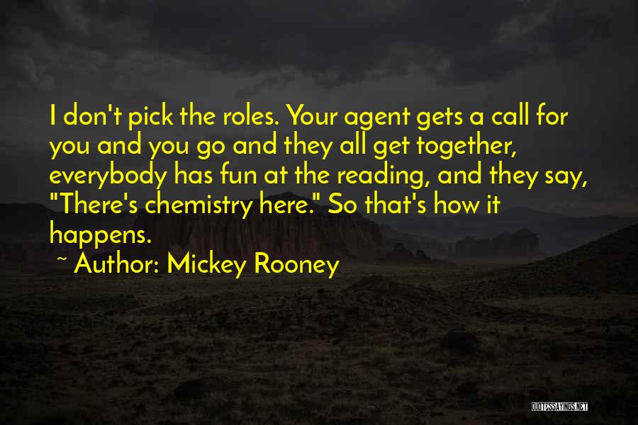 Mickey Rooney Quotes: I Don't Pick The Roles. Your Agent Gets A Call For You And You Go And They All Get Together,