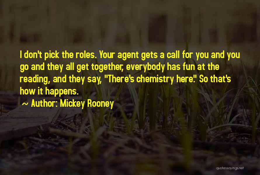 Mickey Rooney Quotes: I Don't Pick The Roles. Your Agent Gets A Call For You And You Go And They All Get Together,