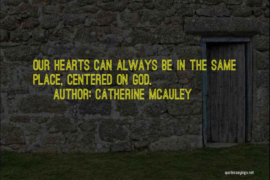 Catherine McAuley Quotes: Our Hearts Can Always Be In The Same Place, Centered On God.