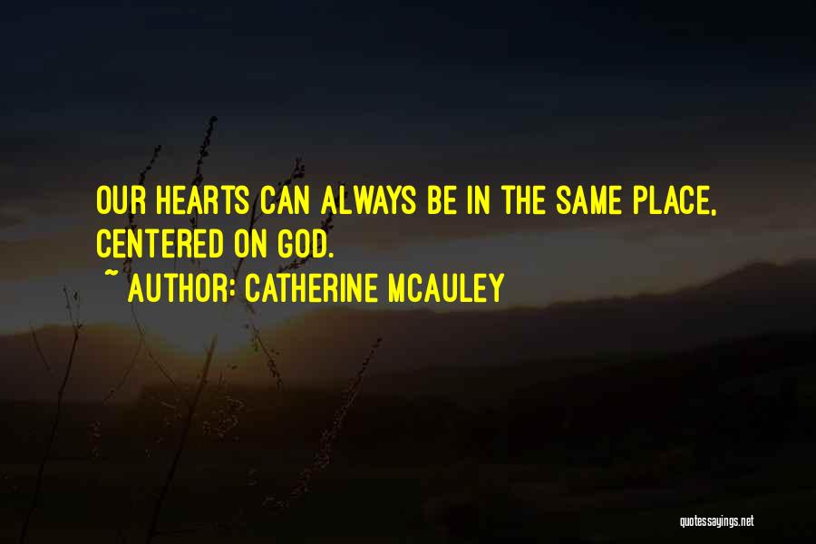 Catherine McAuley Quotes: Our Hearts Can Always Be In The Same Place, Centered On God.