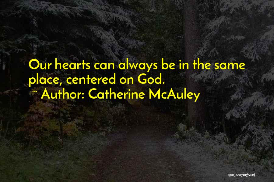 Catherine McAuley Quotes: Our Hearts Can Always Be In The Same Place, Centered On God.