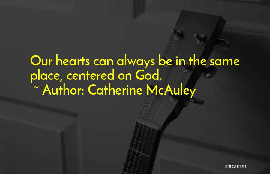 Catherine McAuley Quotes: Our Hearts Can Always Be In The Same Place, Centered On God.