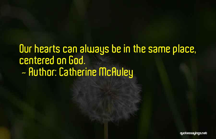 Catherine McAuley Quotes: Our Hearts Can Always Be In The Same Place, Centered On God.