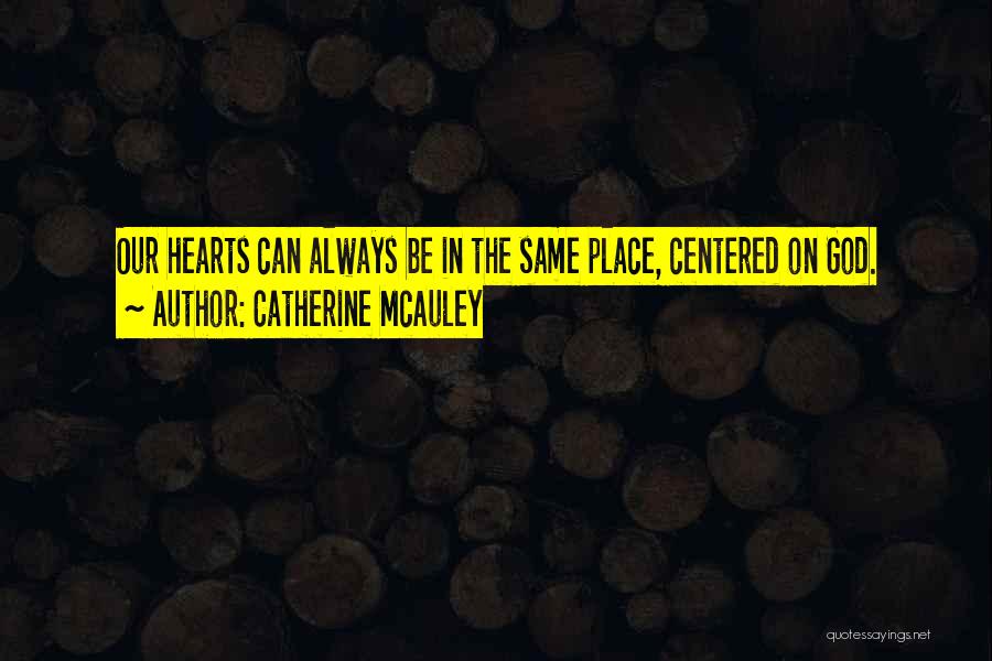 Catherine McAuley Quotes: Our Hearts Can Always Be In The Same Place, Centered On God.