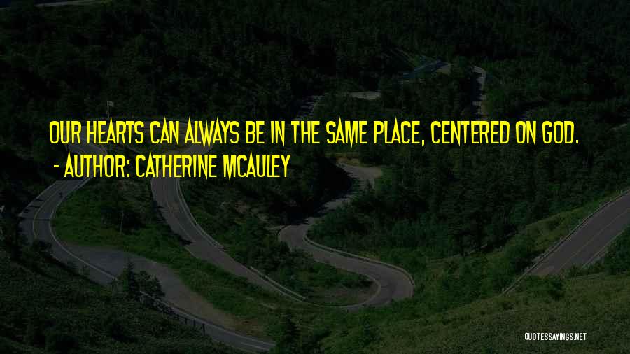 Catherine McAuley Quotes: Our Hearts Can Always Be In The Same Place, Centered On God.