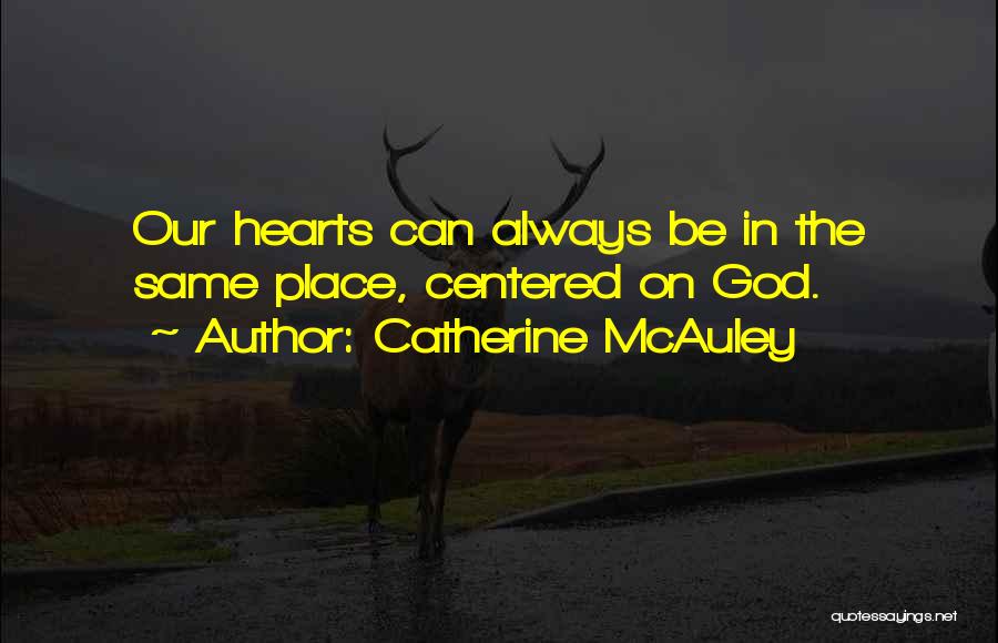 Catherine McAuley Quotes: Our Hearts Can Always Be In The Same Place, Centered On God.