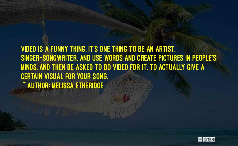 Melissa Etheridge Quotes: Video Is A Funny Thing. It's One Thing To Be An Artist, Singer-songwriter, And Use Words And Create Pictures In