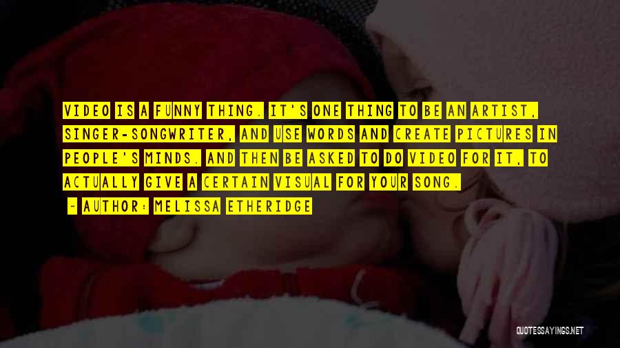 Melissa Etheridge Quotes: Video Is A Funny Thing. It's One Thing To Be An Artist, Singer-songwriter, And Use Words And Create Pictures In