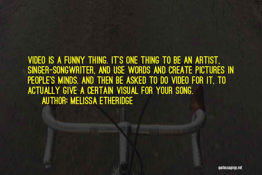 Melissa Etheridge Quotes: Video Is A Funny Thing. It's One Thing To Be An Artist, Singer-songwriter, And Use Words And Create Pictures In