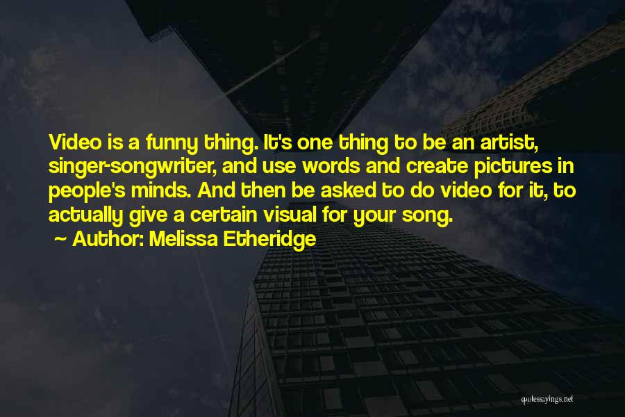 Melissa Etheridge Quotes: Video Is A Funny Thing. It's One Thing To Be An Artist, Singer-songwriter, And Use Words And Create Pictures In