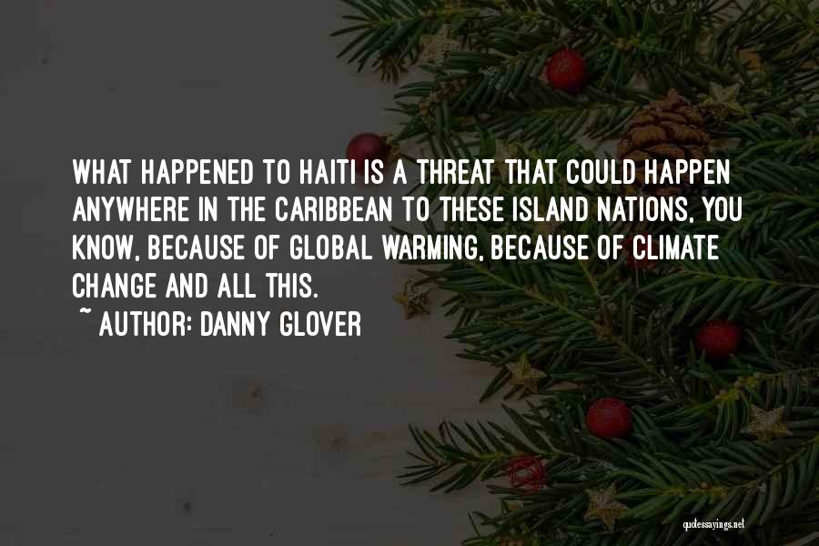 Danny Glover Quotes: What Happened To Haiti Is A Threat That Could Happen Anywhere In The Caribbean To These Island Nations, You Know,