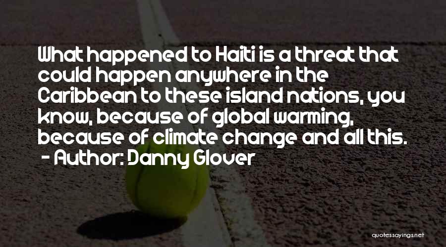 Danny Glover Quotes: What Happened To Haiti Is A Threat That Could Happen Anywhere In The Caribbean To These Island Nations, You Know,
