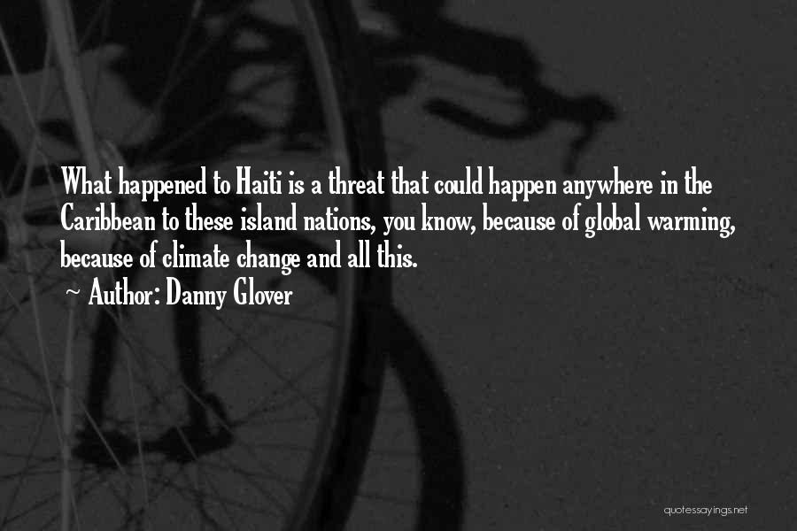 Danny Glover Quotes: What Happened To Haiti Is A Threat That Could Happen Anywhere In The Caribbean To These Island Nations, You Know,