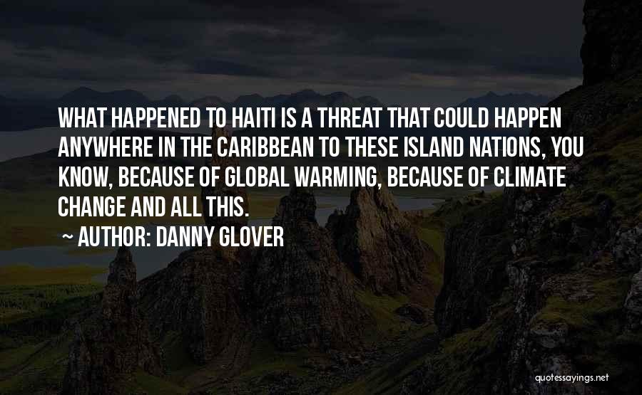 Danny Glover Quotes: What Happened To Haiti Is A Threat That Could Happen Anywhere In The Caribbean To These Island Nations, You Know,