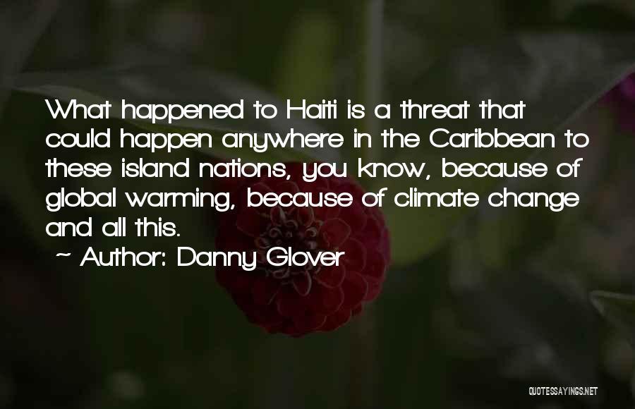 Danny Glover Quotes: What Happened To Haiti Is A Threat That Could Happen Anywhere In The Caribbean To These Island Nations, You Know,