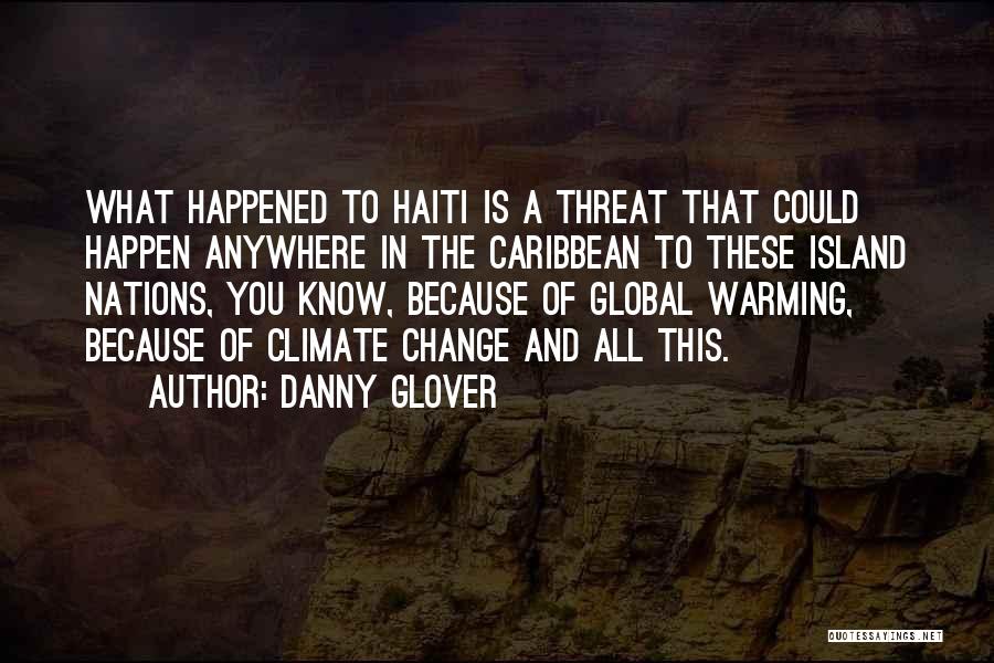 Danny Glover Quotes: What Happened To Haiti Is A Threat That Could Happen Anywhere In The Caribbean To These Island Nations, You Know,