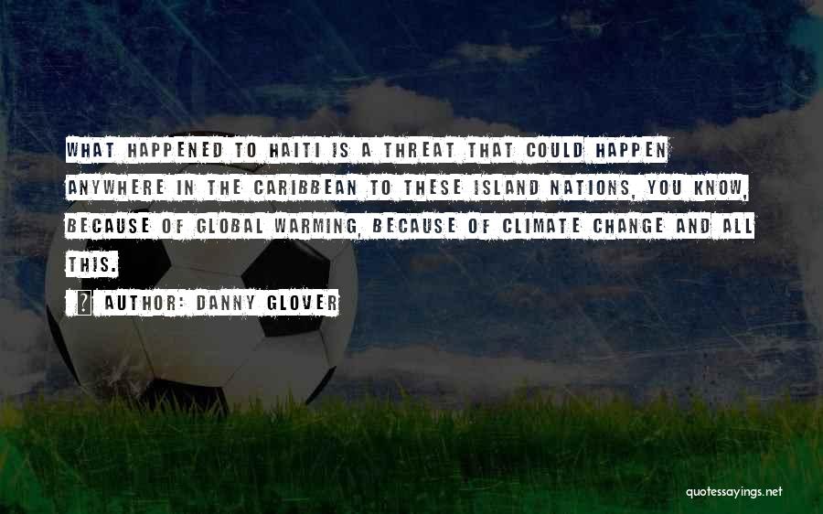 Danny Glover Quotes: What Happened To Haiti Is A Threat That Could Happen Anywhere In The Caribbean To These Island Nations, You Know,