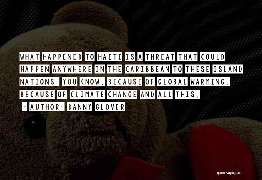 Danny Glover Quotes: What Happened To Haiti Is A Threat That Could Happen Anywhere In The Caribbean To These Island Nations, You Know,
