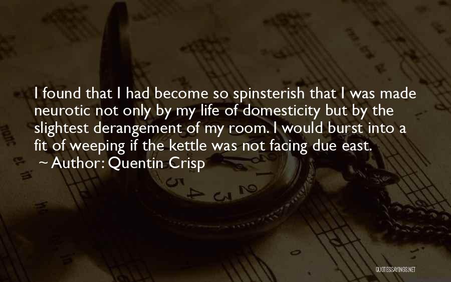 Quentin Crisp Quotes: I Found That I Had Become So Spinsterish That I Was Made Neurotic Not Only By My Life Of Domesticity