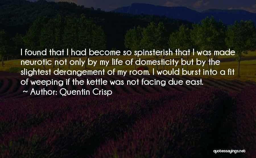 Quentin Crisp Quotes: I Found That I Had Become So Spinsterish That I Was Made Neurotic Not Only By My Life Of Domesticity