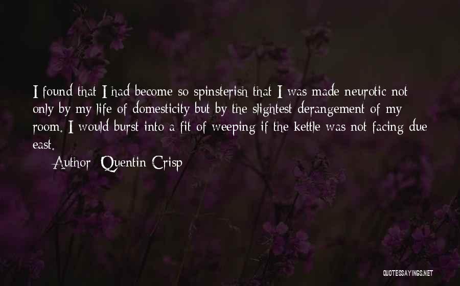 Quentin Crisp Quotes: I Found That I Had Become So Spinsterish That I Was Made Neurotic Not Only By My Life Of Domesticity