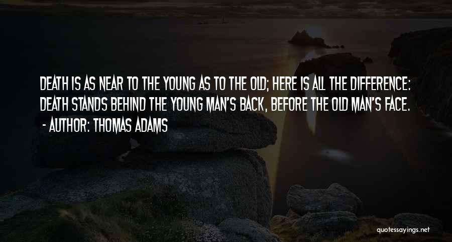 Thomas Adams Quotes: Death Is As Near To The Young As To The Old; Here Is All The Difference: Death Stands Behind The