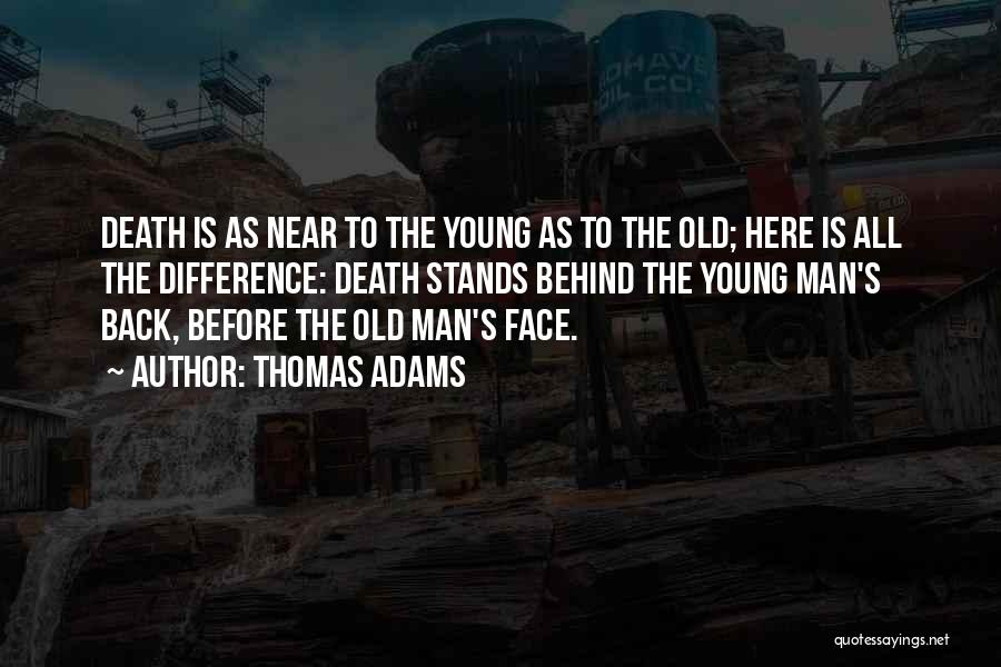 Thomas Adams Quotes: Death Is As Near To The Young As To The Old; Here Is All The Difference: Death Stands Behind The