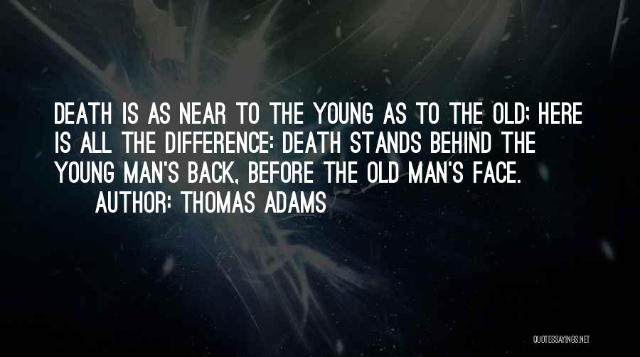 Thomas Adams Quotes: Death Is As Near To The Young As To The Old; Here Is All The Difference: Death Stands Behind The