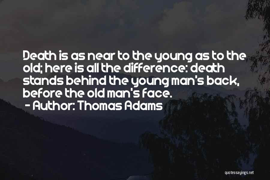 Thomas Adams Quotes: Death Is As Near To The Young As To The Old; Here Is All The Difference: Death Stands Behind The