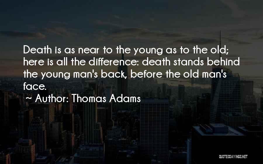 Thomas Adams Quotes: Death Is As Near To The Young As To The Old; Here Is All The Difference: Death Stands Behind The