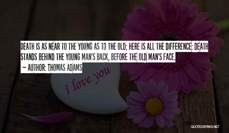 Thomas Adams Quotes: Death Is As Near To The Young As To The Old; Here Is All The Difference: Death Stands Behind The