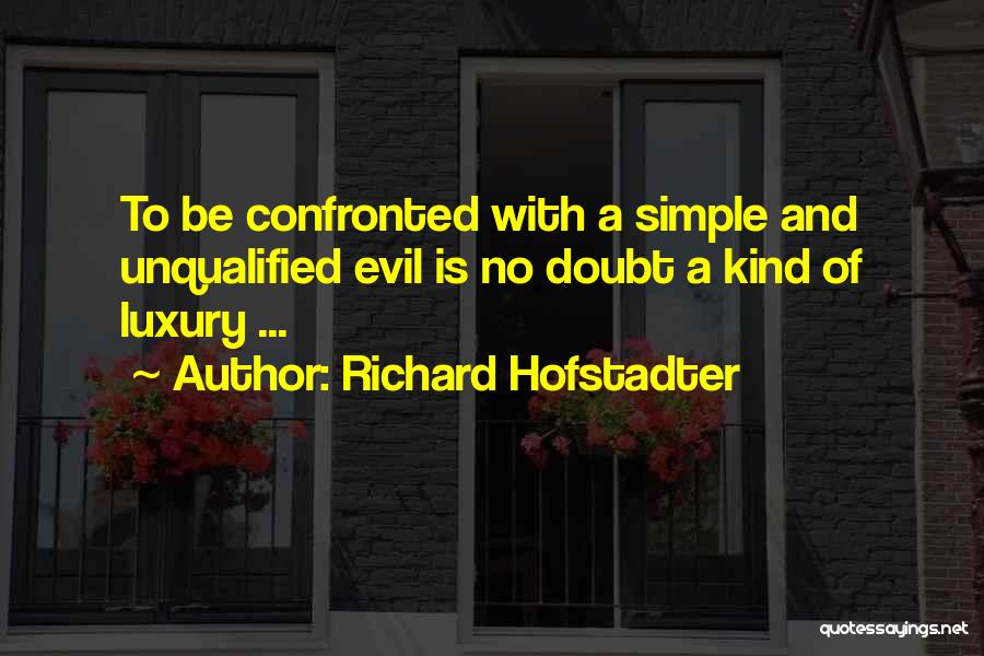 Richard Hofstadter Quotes: To Be Confronted With A Simple And Unqualified Evil Is No Doubt A Kind Of Luxury ...