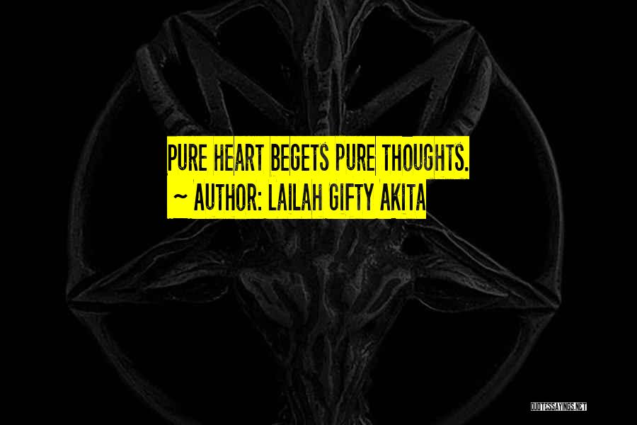 Lailah Gifty Akita Quotes: Pure Heart Begets Pure Thoughts.