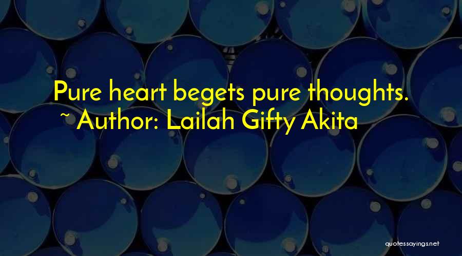 Lailah Gifty Akita Quotes: Pure Heart Begets Pure Thoughts.