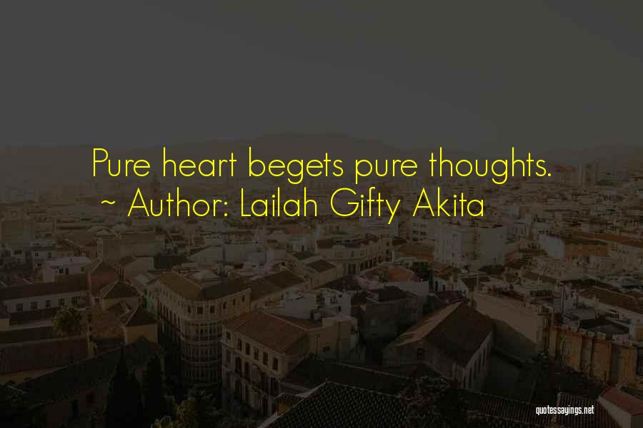 Lailah Gifty Akita Quotes: Pure Heart Begets Pure Thoughts.