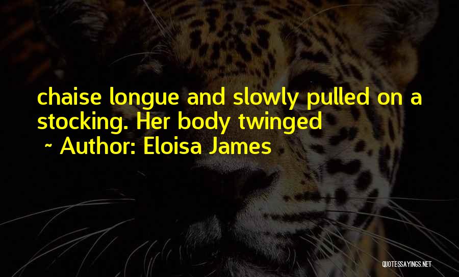 Eloisa James Quotes: Chaise Longue And Slowly Pulled On A Stocking. Her Body Twinged