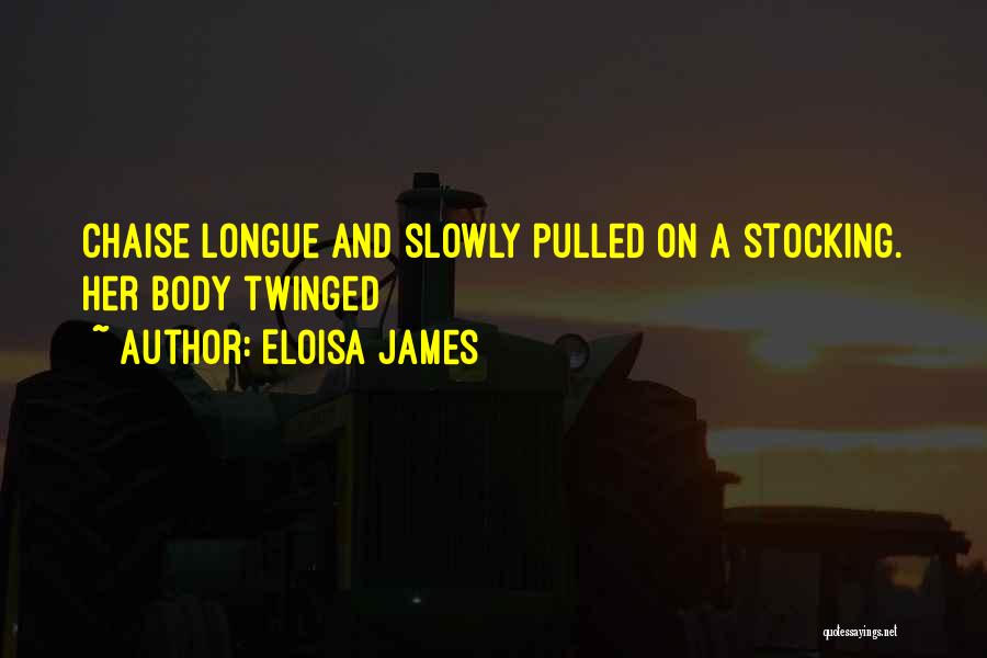 Eloisa James Quotes: Chaise Longue And Slowly Pulled On A Stocking. Her Body Twinged