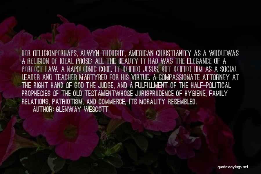 Glenway Wescott Quotes: Her Religionperhaps, Alwyn Thought, American Christianity As A Wholewas A Religion Of Ideal Prose; All The Beauty It Had Was