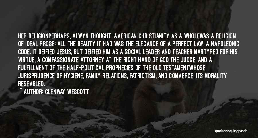Glenway Wescott Quotes: Her Religionperhaps, Alwyn Thought, American Christianity As A Wholewas A Religion Of Ideal Prose; All The Beauty It Had Was