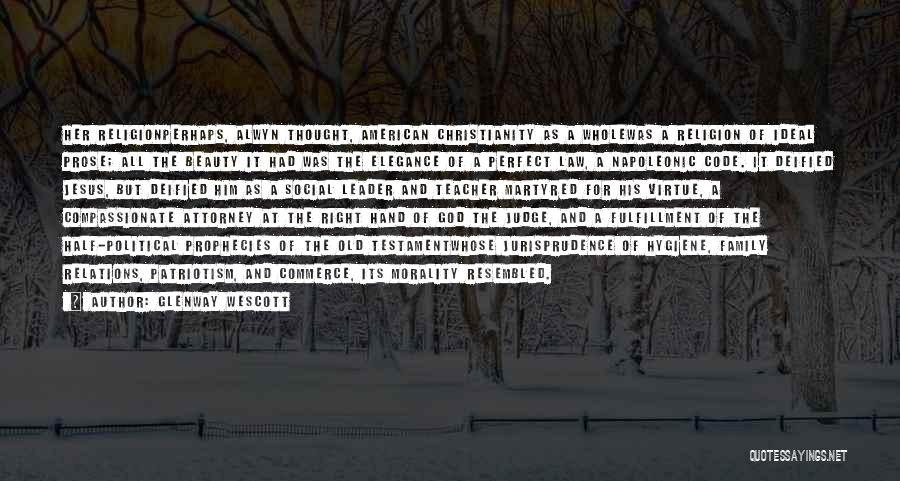 Glenway Wescott Quotes: Her Religionperhaps, Alwyn Thought, American Christianity As A Wholewas A Religion Of Ideal Prose; All The Beauty It Had Was