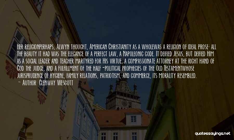 Glenway Wescott Quotes: Her Religionperhaps, Alwyn Thought, American Christianity As A Wholewas A Religion Of Ideal Prose; All The Beauty It Had Was