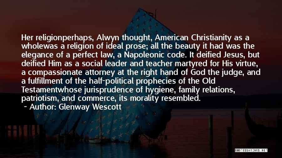 Glenway Wescott Quotes: Her Religionperhaps, Alwyn Thought, American Christianity As A Wholewas A Religion Of Ideal Prose; All The Beauty It Had Was