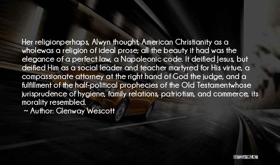 Glenway Wescott Quotes: Her Religionperhaps, Alwyn Thought, American Christianity As A Wholewas A Religion Of Ideal Prose; All The Beauty It Had Was