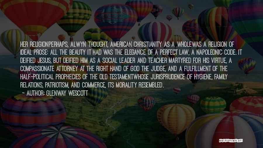 Glenway Wescott Quotes: Her Religionperhaps, Alwyn Thought, American Christianity As A Wholewas A Religion Of Ideal Prose; All The Beauty It Had Was