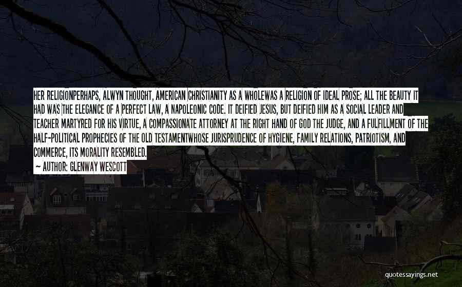 Glenway Wescott Quotes: Her Religionperhaps, Alwyn Thought, American Christianity As A Wholewas A Religion Of Ideal Prose; All The Beauty It Had Was