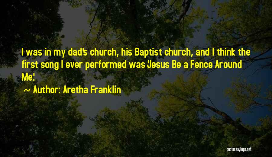 Aretha Franklin Quotes: I Was In My Dad's Church, His Baptist Church, And I Think The First Song I Ever Performed Was 'jesus