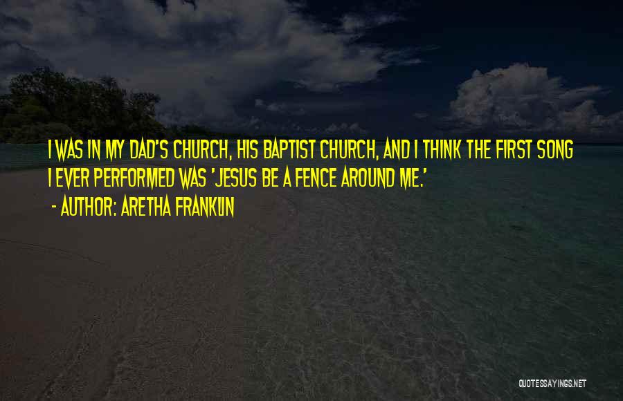 Aretha Franklin Quotes: I Was In My Dad's Church, His Baptist Church, And I Think The First Song I Ever Performed Was 'jesus